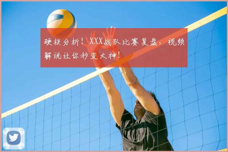硬核分析!XXX战队比赛复盘,视频解说让你秒变大神!